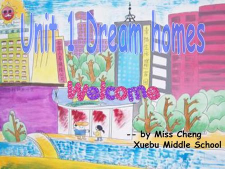 Unit 1 Dream homes -- by Miss Cheng Xuebu Middle School.