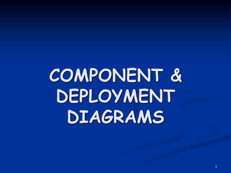 COMPONENT & DEPLOYMENT DIAGRAMS