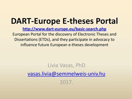 Lívia Vasas, PhD vasas.livia@semmelweis-univ.hu 2017. DART-Europe E-theses Portal http://www.dart-europe.eu/basic-search.php European Portal for the discovery.