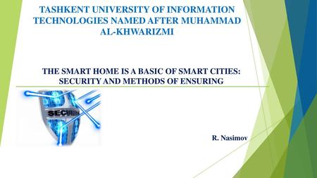 TASHKENT UNIVERSITY OF INFORMATION TECHNOLOGIES NAMED AFTER MUHAMMAD AL-KHWARIZMI THE SMART HOME IS A BASIC OF SMART CITIES: SECURITY AND METHODS OF.