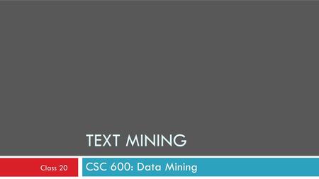 Text Mining CSC 600: Data Mining Class 20.