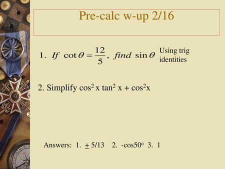 Pre-calc w-up 2/16 2. Simplify cos2 x tan2 x + cos2x