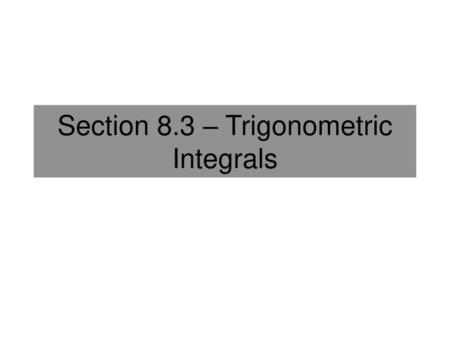 Section 8.3 – Trigonometric Integrals