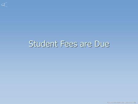 Student Fees are Due.