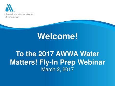 To the 2017 AWWA Water Matters! Fly-In Prep Webinar March 2, 2017