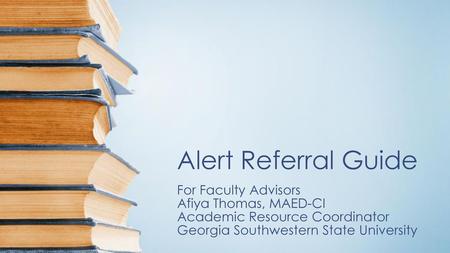 Alert Referral Guide For Faculty Advisors Afiya Thomas, MAED-CI