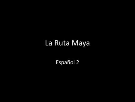 La Ruta Maya Español 2.