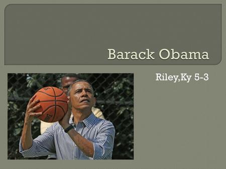 Barack Obama Riley,Ky 5-3.