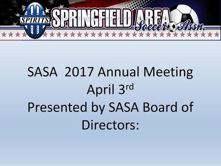 SASA Annual Meeting April 3rd  Presented by SASA Board of Directors: