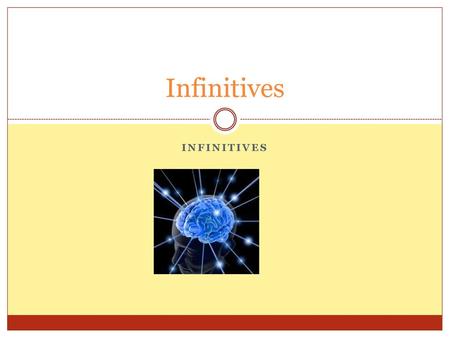 Infinitives infinitives.