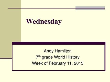 Andy Hamilton 7th grade World History Week of February 11, 2013