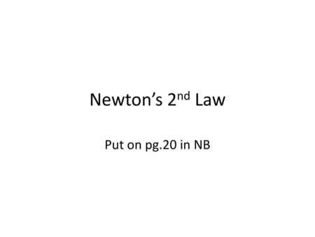 Newton’s 2nd Law Put on pg.20 in NB.