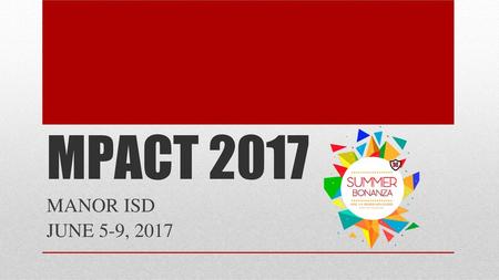 MPACT 2017 MANOR ISD JUNE 5-9, 2017.