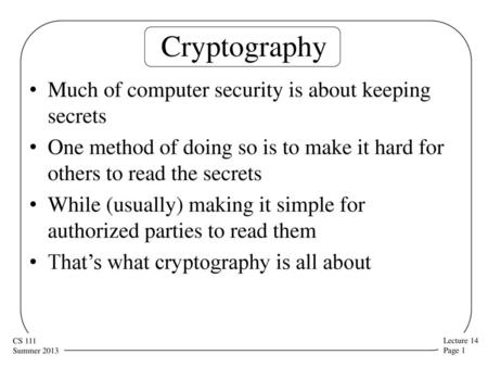 Cryptography Much of computer security is about keeping secrets