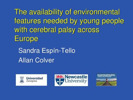 The availability of environmental features needed by young people with cerebral palsy across Europe Sandra Espín-Tello Allan Colver.