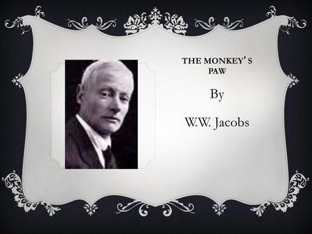 THE MONKEY’S PAW By W.W. Jacobs.