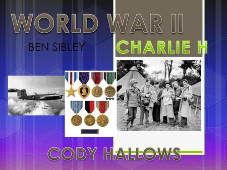 WORLD WAR II w/ledyquwd CHARLIE H BEN SIBLEY CODY HALLOWS.