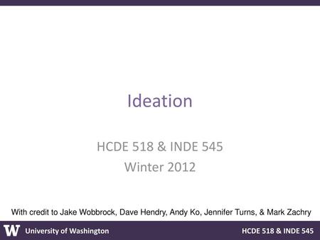 Ideation HCDE 518 & INDE 545 Winter 2012