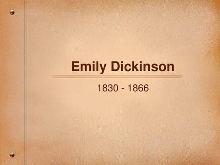 Emily Dickinson 1830 - 1866.