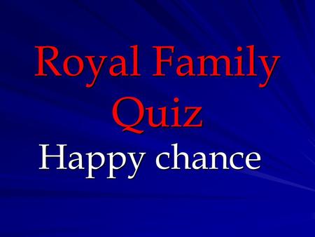 Royal Family Quiz Happy chance.