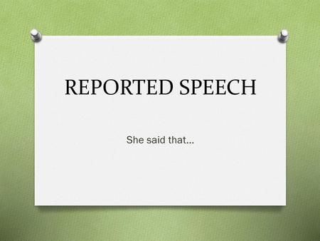 REPORTED SPEECH She said that….