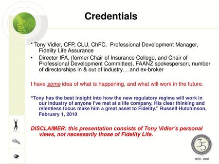 Credentials * Tony Vidler, CFP, CLU, ChFC. Professional Development Manager, Fidelity Life Assurance Director IFA, (former Chair of Insurance College,