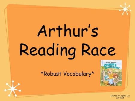 Arthur’s Reading Race *Robust Vocabulary* Created By: Agatha Lee