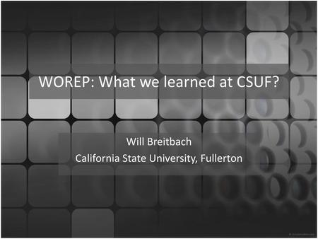 WOREP: What we learned at CSUF?