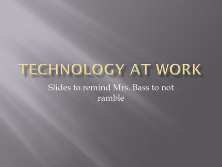 Slides to remind Mrs. Bass to not ramble