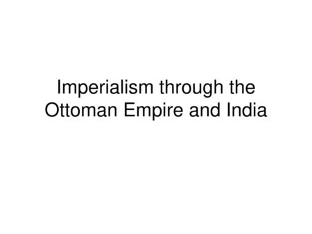 Imperialism through the Ottoman Empire and India