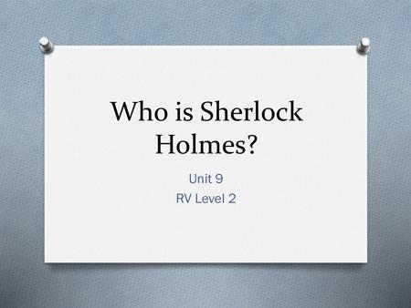 Who is Sherlock Holmes? Unit 9 RV Level 2.