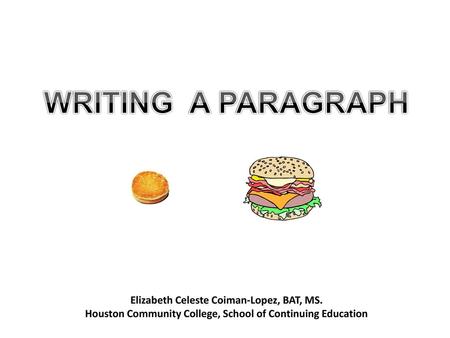 WRITING A PARAGRAPH Elizabeth Celeste Coiman-Lopez, BAT, MS.