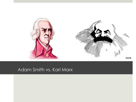 Adam Smith vs. Karl Marx.