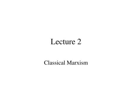 Lecture 2 Classical Marxism.