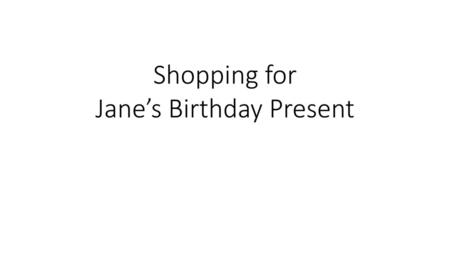 Shopping for Jane’s Birthday Present