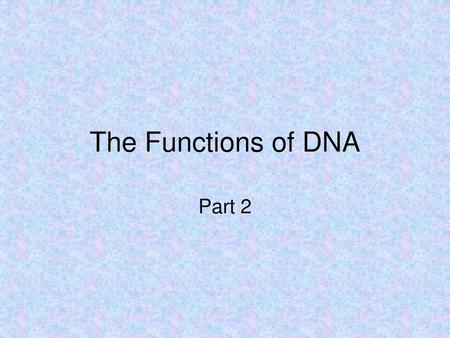 The Functions of DNA Part 2.