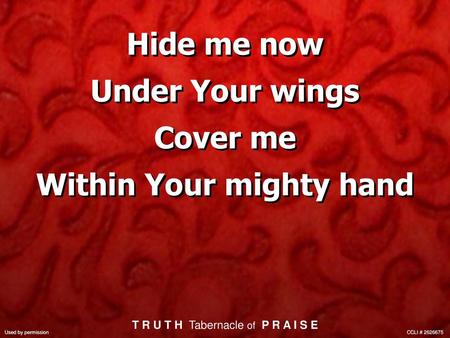 Hide me now Under Your wings Cover me Within Your mighty hand