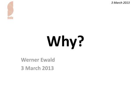 Why? Werner Ewald 3 March 2013.