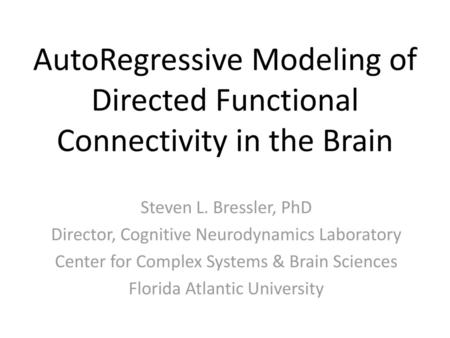 Steven L. Bressler, PhD Director, Cognitive Neurodynamics Laboratory