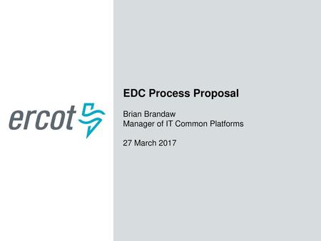 EDC Process Proposal Brian Brandaw Manager of IT Common Platforms