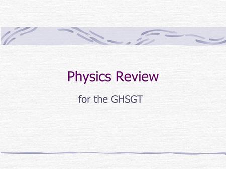 Physics Review for the GHSGT.