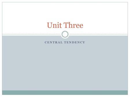 Unit Three Central Tendency.