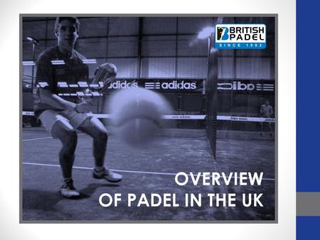 OVERVIEW OF PADEL IN THE UK.