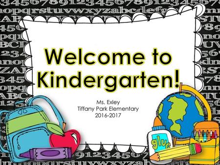 Welcome to Kindergarten! Ms. Exley