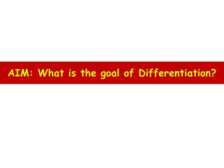 AIM: What is the goal of Differentiation?