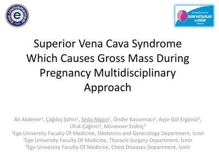 Superior Vena Cava Syndrome Which Causes Gross Mass During Pregnancy Multidisciplinary Approach Ali Akdemir1, Çağdaş Şahin1, Seda Akgün1, Önder Kavurmacı2,