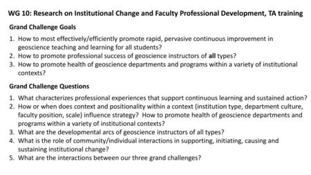 WG 10: Research on Institutional Change and Faculty Professional Development, TA training Grand Challenge Goals How to most effectively/efficiently promote.