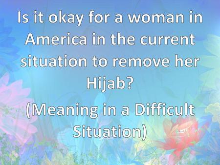 Is it okay for a woman in America in the current situation to remove her Hijab? (Meaning in a Difficult Situation)