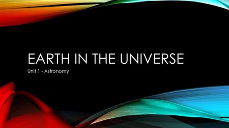 Earth in the Universe Unit 1 - Astronomy.