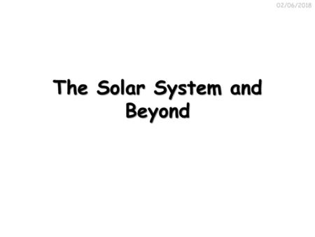 The Solar System and Beyond